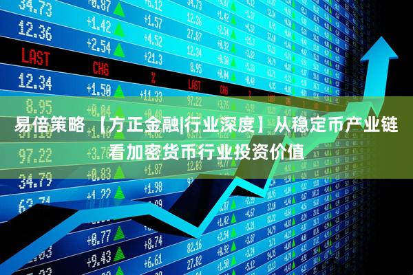 易倍策略 【方正金融|行业深度】从稳定币产业链看加密货币行业投资价值